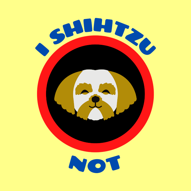 I Shih Tzu Not - Shih Tzu Pun by Allthingspunny