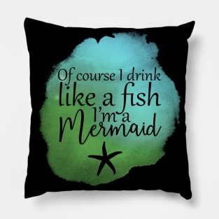 Of Course I Drink Like A Fish, I'm A Mermaid Pillow