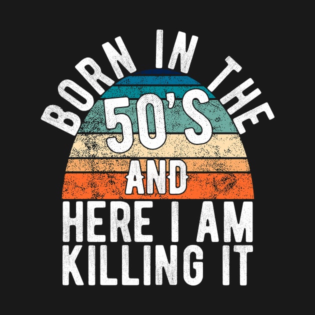 Born In The 50s And Here I Am Killing It Retro Birthday Gift by FrontalLobe