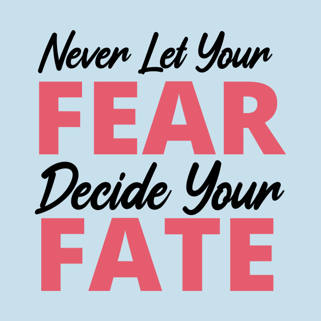 Disover Never Let Your Fear Decide Your Fate - Never Let Your Fear Decide Your Fate - T-Shirt