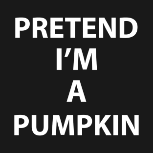 Pretend Im a Pumpkin Halloween Costume Orange Funny Party Theme Last Minute Scary Outfit T-Shirt