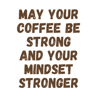 May Your Coffee Be Strong And Your Mindset Stronger T-Shirt