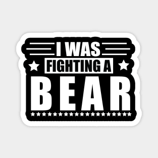I Was Fighting a Bear - Funny Injury Get Well Gift Magnet