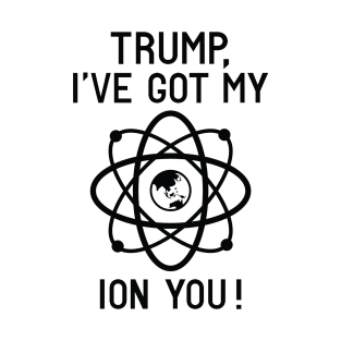 Trump, I've Got My Ion You T-Shirt