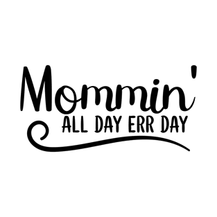 Mommin' All Day Err Day T-Shirt