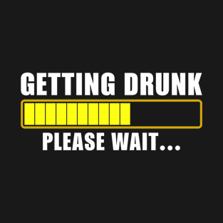 Getting Drunk Please wait Funny T-Shirt
