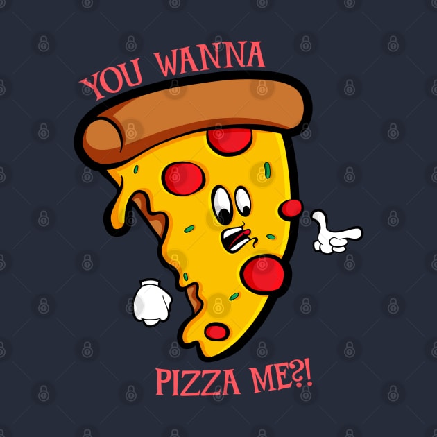 You Wanna Pizza Me by Art by Nabes
