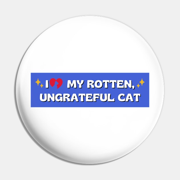 i love my rotten ungrateful cat, Ungrateful Cat Funny meme car Bumper Pin by yass-art