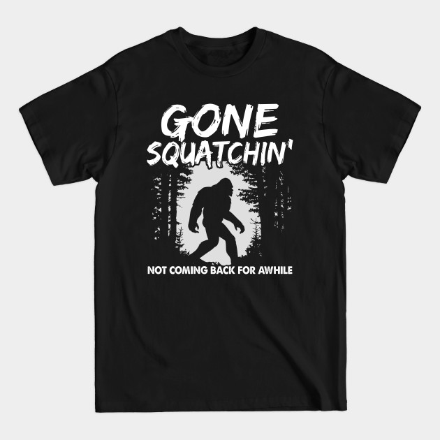 Discover Gone squatchin' - not coming back for awhile - Big Foot - T-Shirt