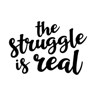 The Struggle is Real T-Shirt