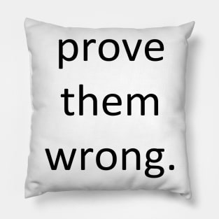 Prove them wrong. Pillow