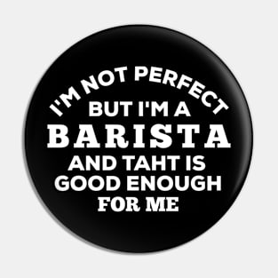 I'm Not Perfect But I'm A Barista And That Is Good Enough For Me Pin