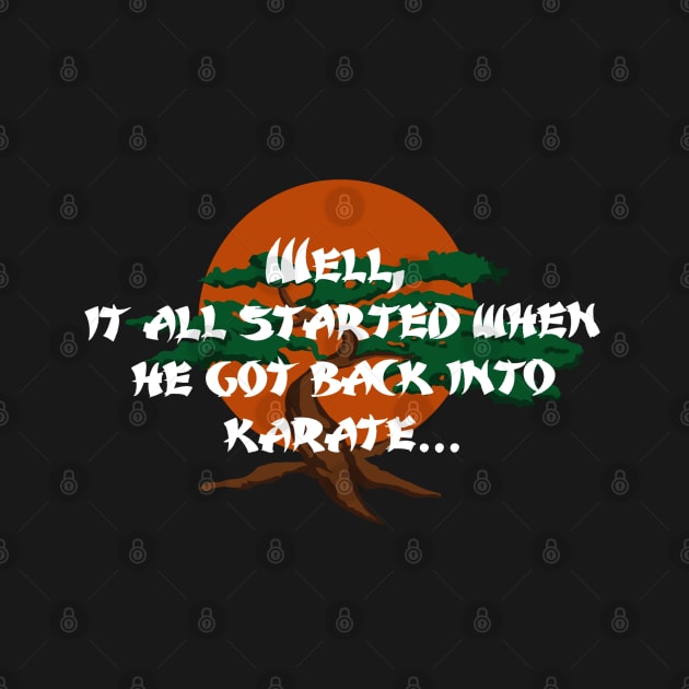 Cobra Kai - "Well, it all started when he got back into Karate..." by Valley of Oh