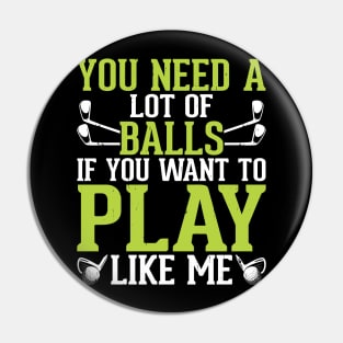 You Need A Lot Of Balls If You Want To Play Like Me T Shirt For Women Men Pin