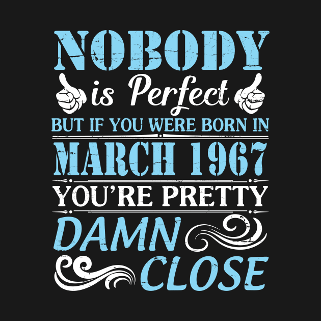 Nobody Is Perfect But If You Were Born In March 1967 You're Pretty Damn Close by bakhanh123