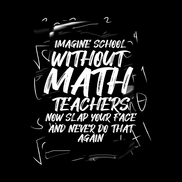 Imagine School Without Math Teachers by TheBestHumorApparel