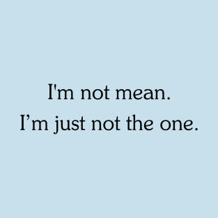 DSP - I'm not mean. I'm just not the one. (Black Text) T-Shirt