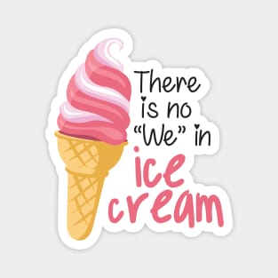 There is No "We" in Ice cream Magnet