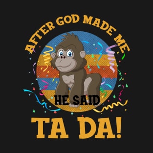 After God Made Me He Said Tada Gorilla T-Shirt