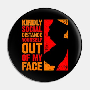 Kindly Social Distance Yourself Out of My Face Pin