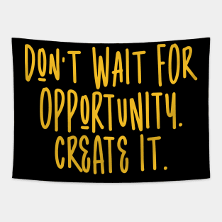 Don't wait for opportunity. Create it. Tapestry