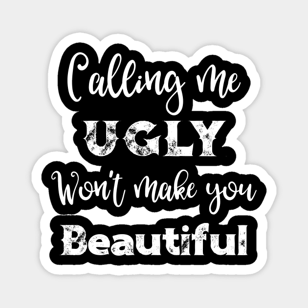 Calling Me Ugly Won't Make You Beautiful Magnet by DANPUBLIC