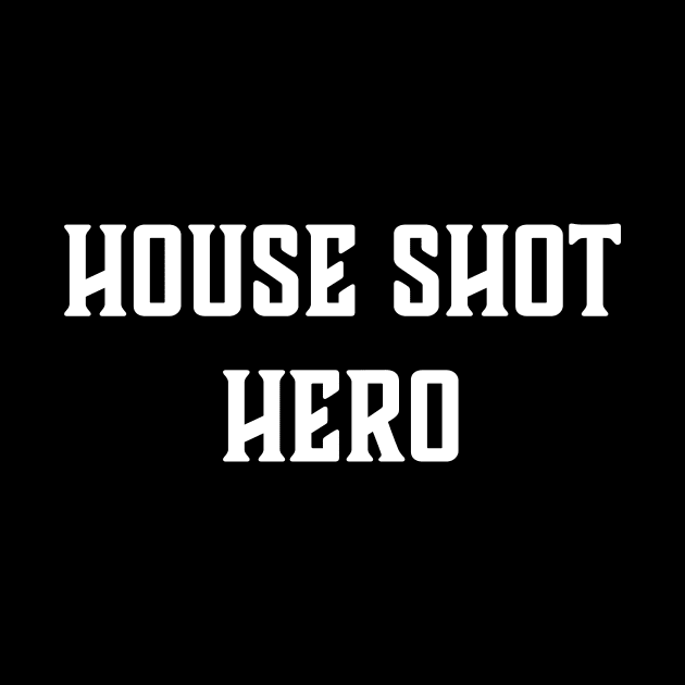 House Shot Hero by AnnoyingBowlerTees