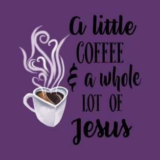 A little coffee and a whole lot of Jesus T-Shirt