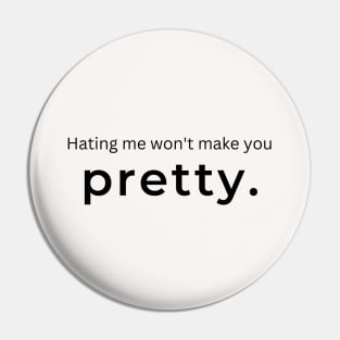 Hating Me Wont Make You Pretty. (white) Pin