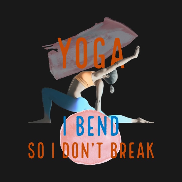 I Bend So I Don't Break Yoga by JusstTees