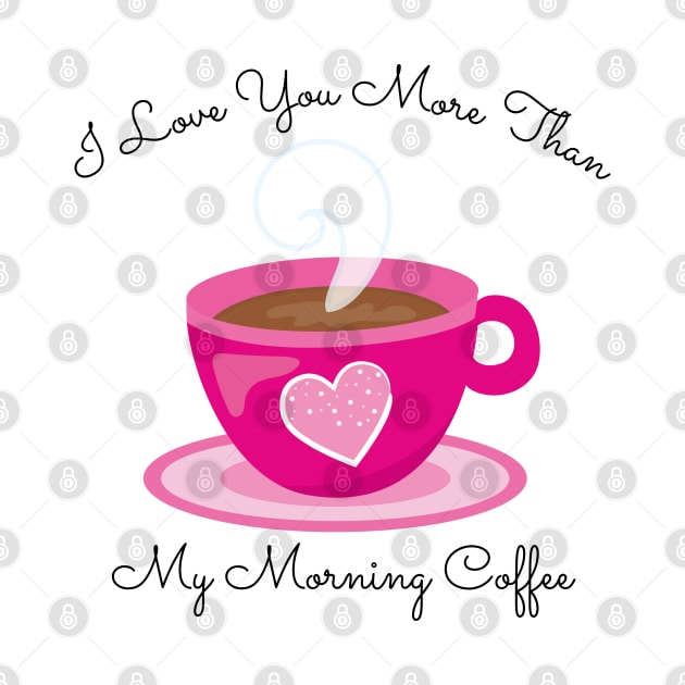 I Love You More Than My Morning Coffee. Funny Valentines Day Saying. Coffee Lover Quote. by That Cheeky Tee