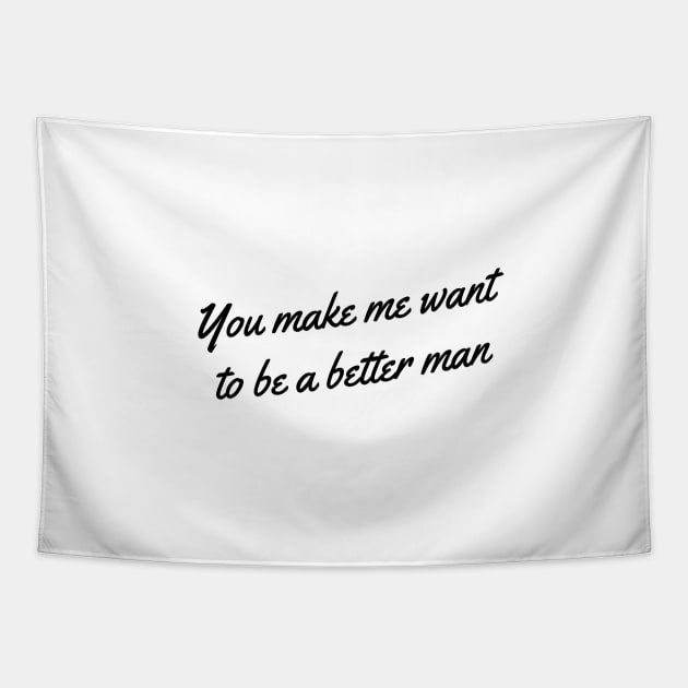 you make me a better man Tapestry by zachbrayan