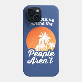 I Wanna Be Where The People Aren't Phone Case