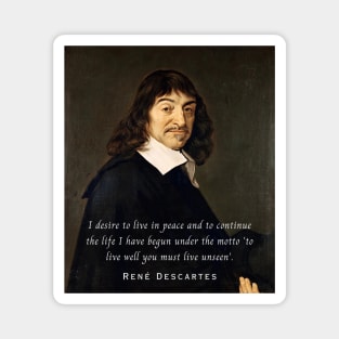 René Descartes portrait and quote: I desire to live in peace and to continue the life I have begun under the motto 'to live well you must live unseen' Magnet