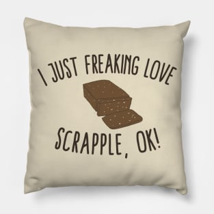 I Just Freaking Love Scrapple, Ok! Pillow