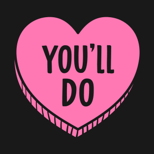 You'll Do Valentines Candy Heart T-Shirt