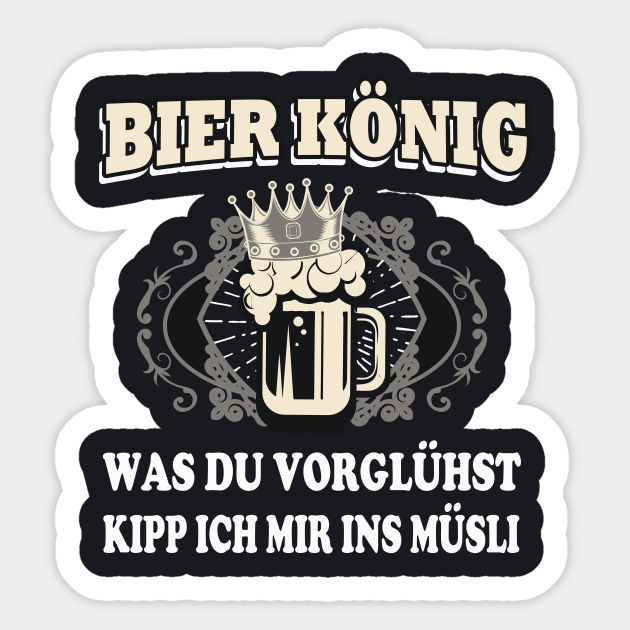 Bier Konig Bier Trinken Lustig Spruch Biertrinker Sticker Teepublic