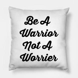 Be A Warrior Not A Worrier Pillow