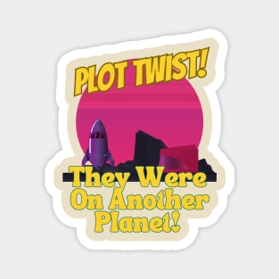 Plot Twist! They Were on Another Planet! Magnet