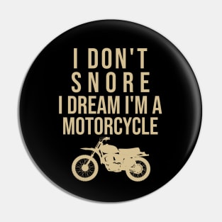 I don't snore I dream I'm a motorcycle Pin