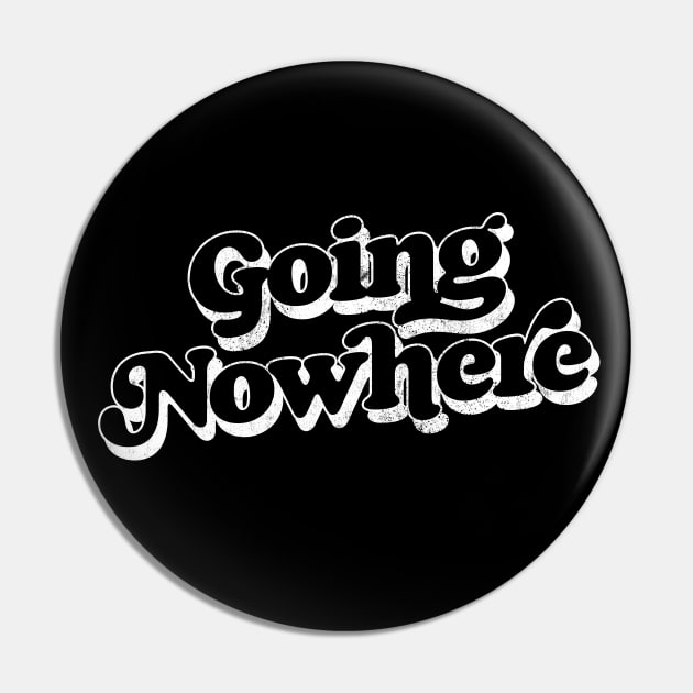 Going Nowhere - - Retro Typography Design Pin by DankFutura