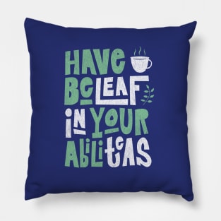 Have Beleaf in Your Abiliteas - Tea Slogan Pillow