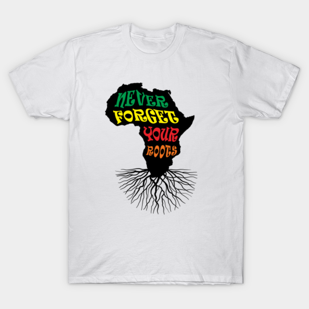 Disover Never Forget Your African Roots - Black History - T-Shirt