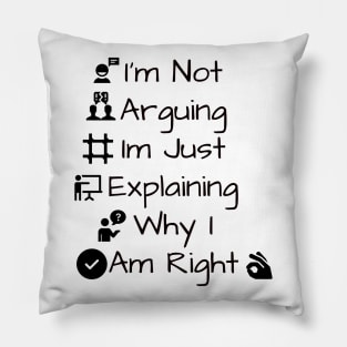 I'm Not Arguing Im Just Explaining Why I Am Right Pillow