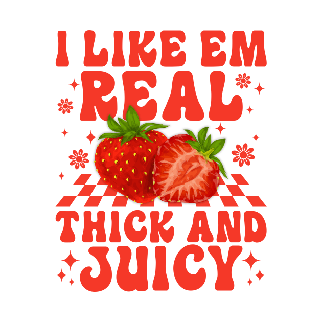 I Like Em Real Thick And Juicy Strawberry by sinhocreative