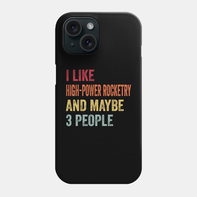 I Like High-Power Rocketry & Maybe 3 People High-Power Rocketry Lovers Gift Phone Case by ChadPill