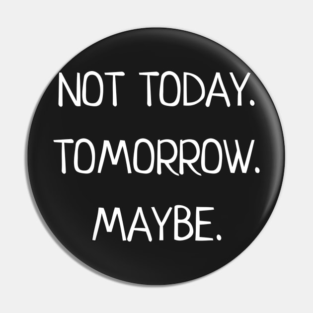 Not Today Tomorrow Maybe Pin by Mariteas