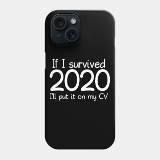 If I Survived 2020 I'll Put It On My CV 2020 Funny Memes For 2020 Crisis For Typed Design Man's & Woman's Phone Case