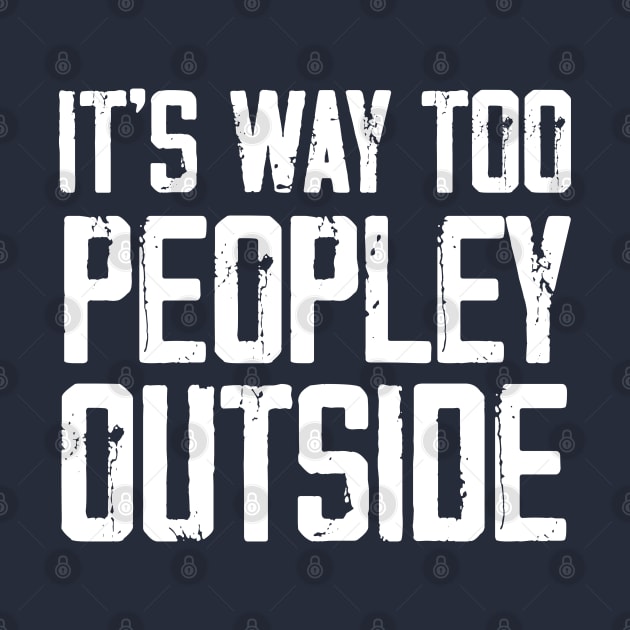 It's Way Too Peoply Outside Funny Sarcastic Jokes by chidadesign