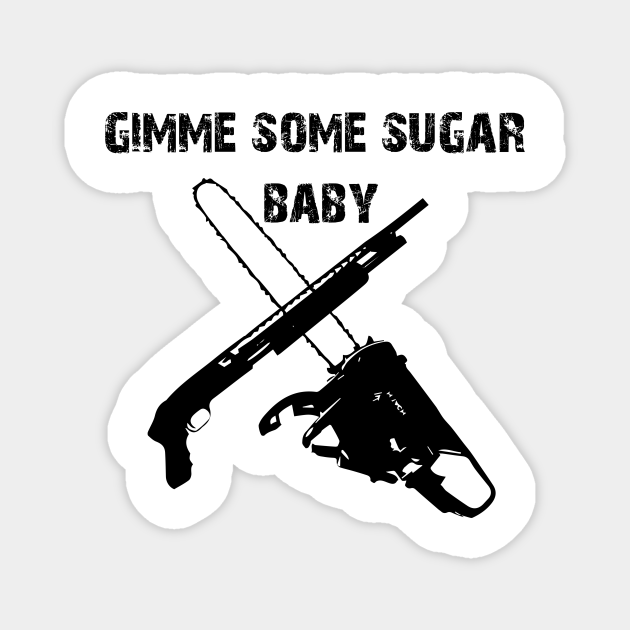 Gimme Some Sugar Baby Ash Vs Evil Dead Magnet Teepublic